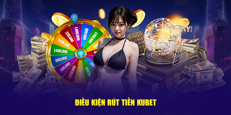 Điều kiện rút tiền KUBET