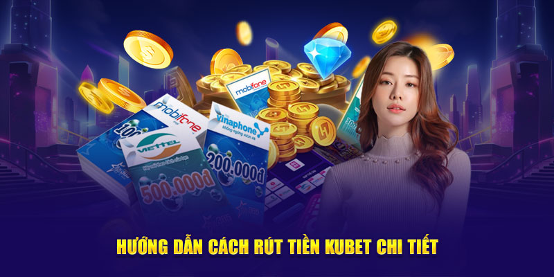 Hướng dẫn rút tiền KUBET