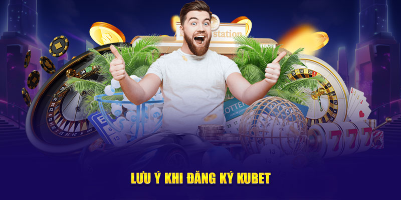 Lưu ý khi đăng ký KUBET