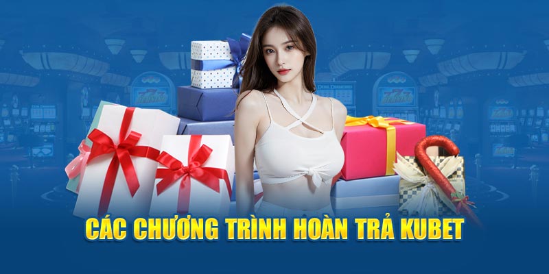 Tổng hợp các chương trình hoàn trả KUBET