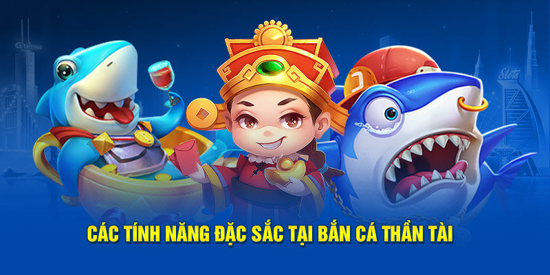 Các tính năng tại bắn cá thần tài