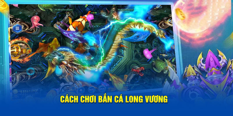 Cách chơi bắn cá Long Vương