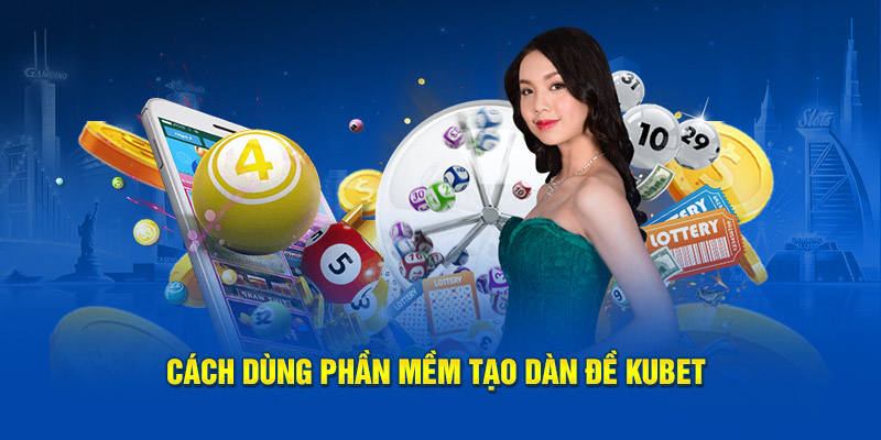 Cách dùng phần mềm tạo dàn đề KUBET