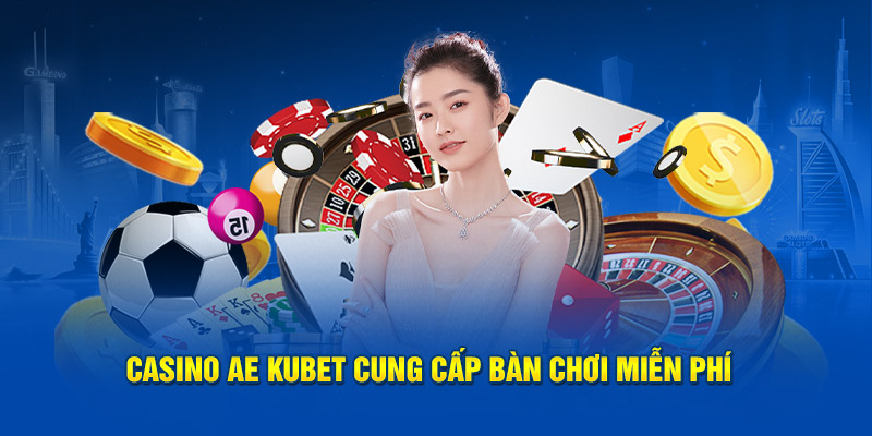 Casino AE KUBET cung cấp bàn chơi miễn phí