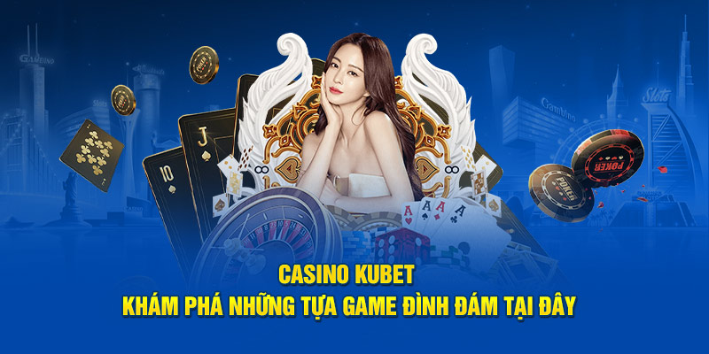 Casino KUBET Khám Phá Những Tựa Game Đình Đám Tại Đây