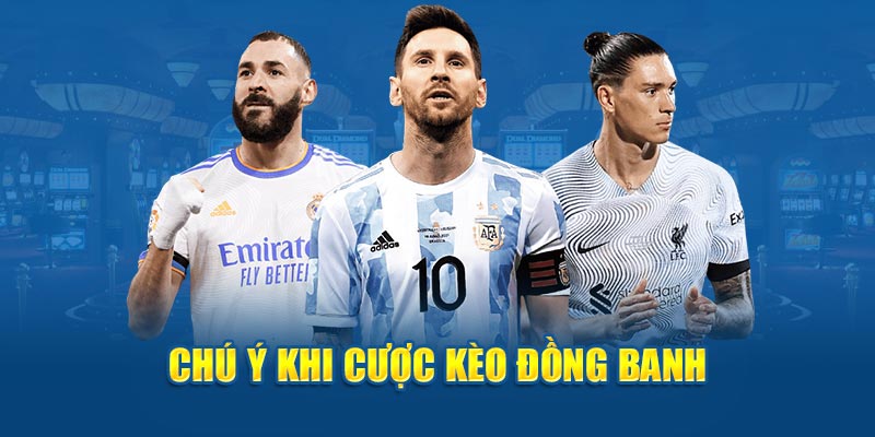 Chú ý khi cược kèo đồng banh