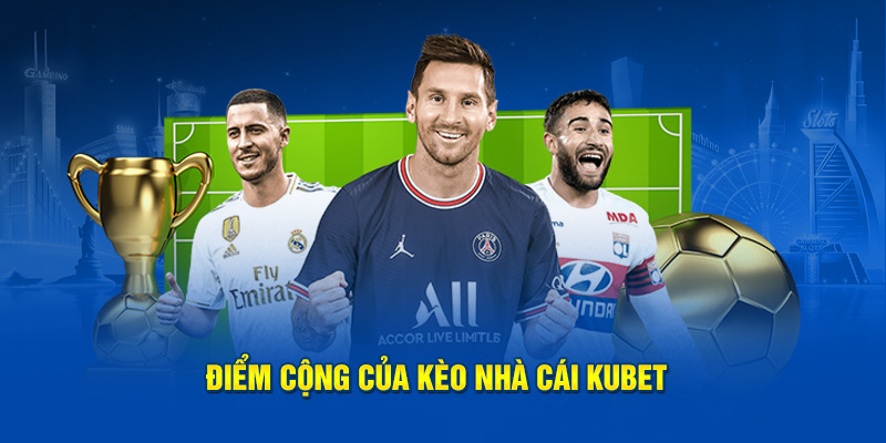 Điểm cộng của kèo nhà cái KUBET