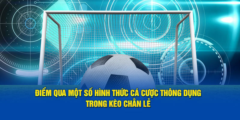 Điểm qua một số hình thức cá cược thông dụng trong kèo chẵn lẻ