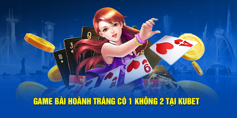 Game bài hoành tráng có 1 không 2 tại KUBET