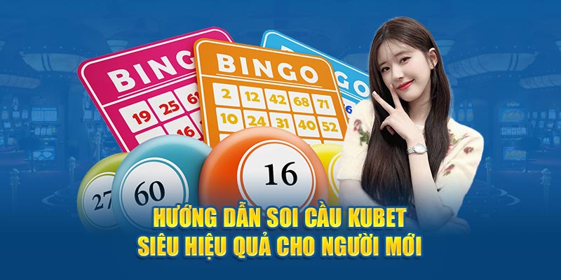 Hướng Dẫn Soi Cầu KUBET Siêu Hiệu Quả Cho Người Mới