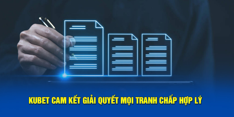 KUBET cam kết giải quyết mọi tranh chấp hợp lý