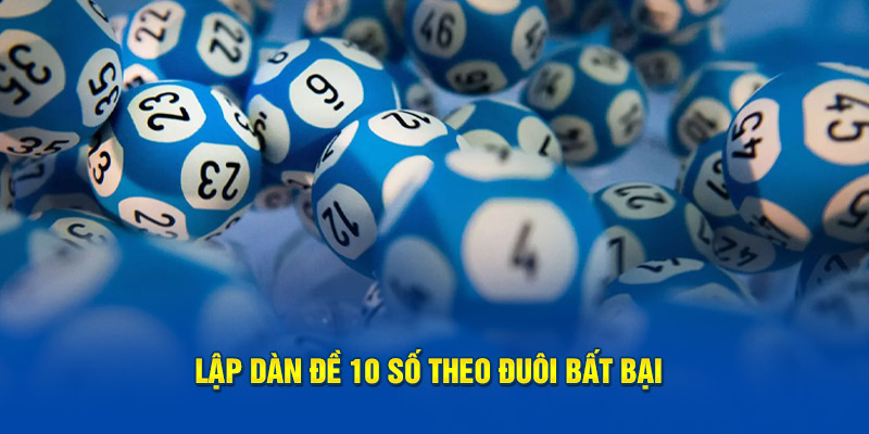 Lập dàn đề 10 số theo đuôi bất bại