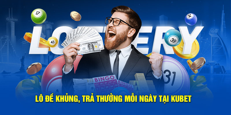 Lô đề khủng, trả thưởng mỗi ngày tại KUBET