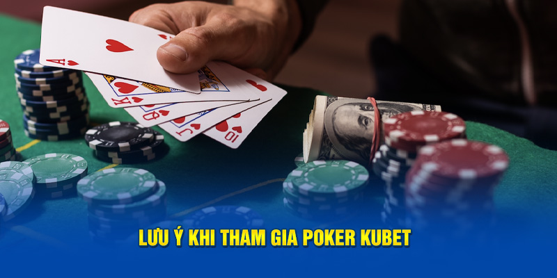 Lưu ý khi tham gia Poker Kubet
