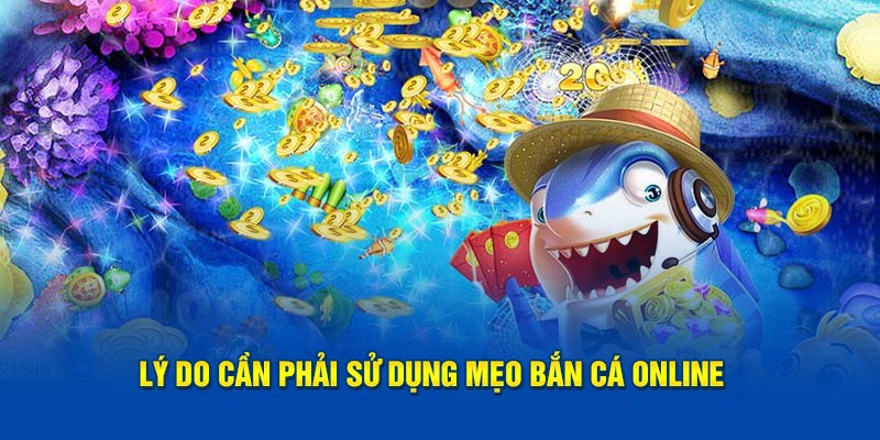 Lý do cần phải sử dụng mẹo bắn cá online