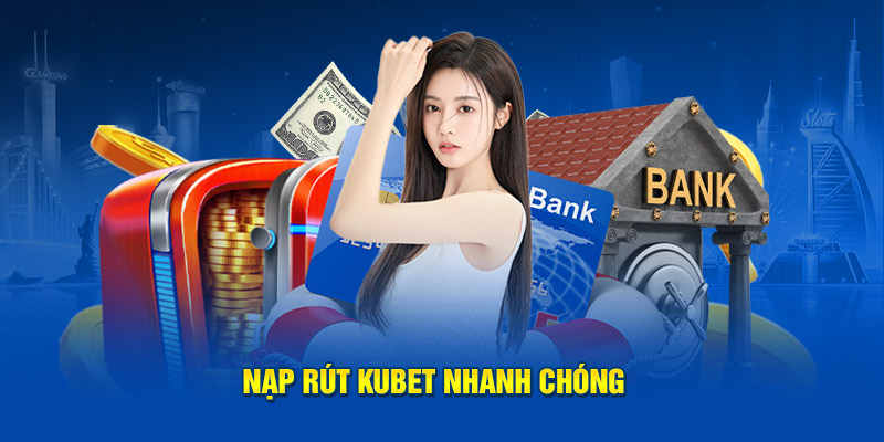 Nạp rút KUBET nhanh chóng