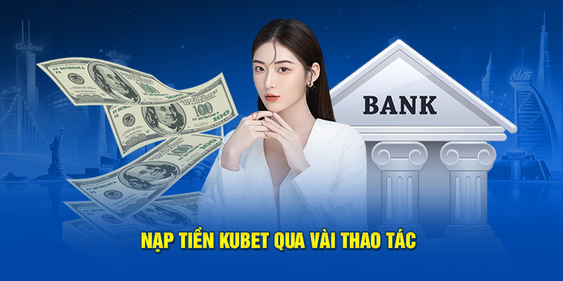 Nạp tiền Kubet qua vài thao tác