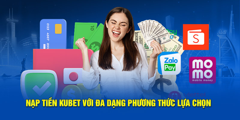 Nạp tiền Kubet với đa dạng phương thức lựa chọn