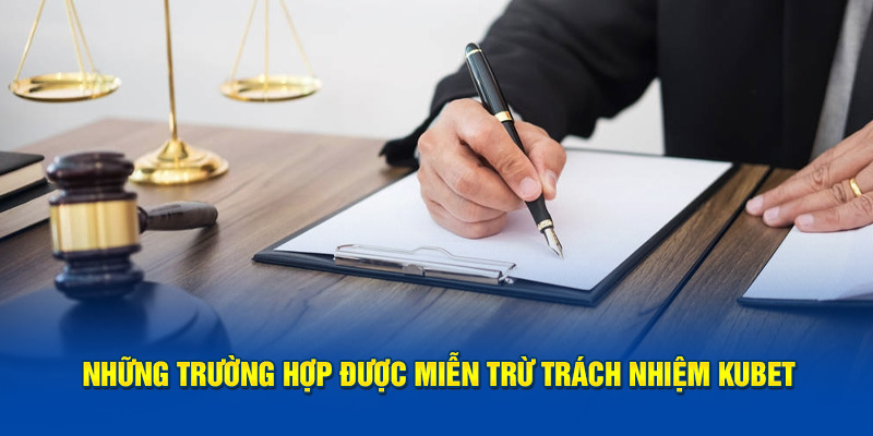 Những trường hợp được miễn trừ trách nhiệm KUBET
