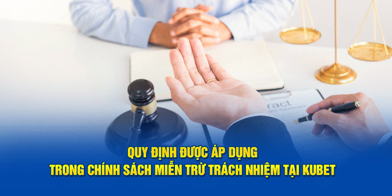 Quy định được áp dụng trong chính sách miễn trừ trách nhiệm tại KUBET