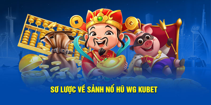 Sơ lược về sảnh nổ hũ WG Kubet  