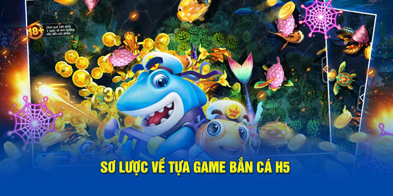 Sơ lược về tựa game bắn cá H5 