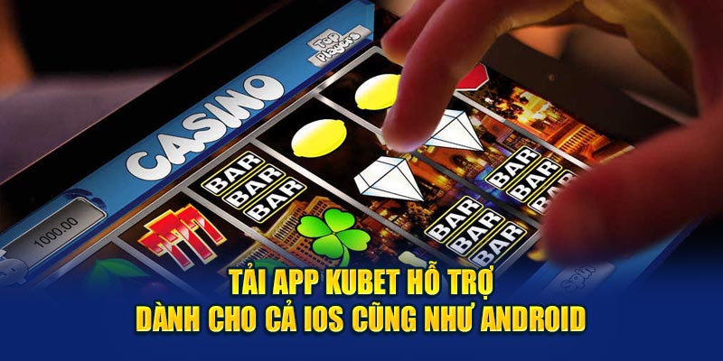 Tải app KUBET hỗ trợ dành cho cả IOS cũng như Android