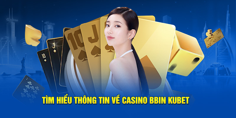 Tìm hiểu thông tin về casino BBIN KUBET 