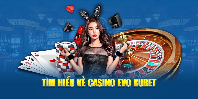 Tìm hiểu về Casino Evo KUBET