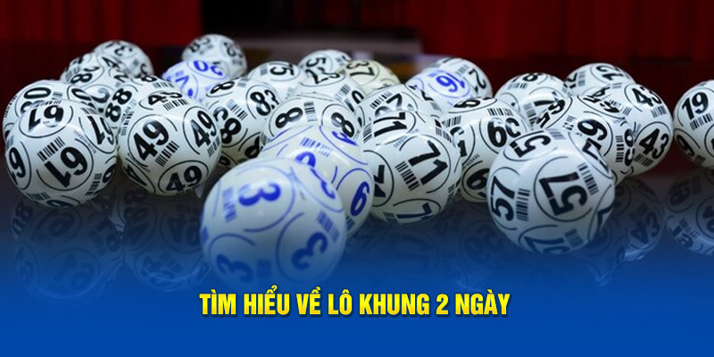 Tìm hiểu về lô khung 2 ngày