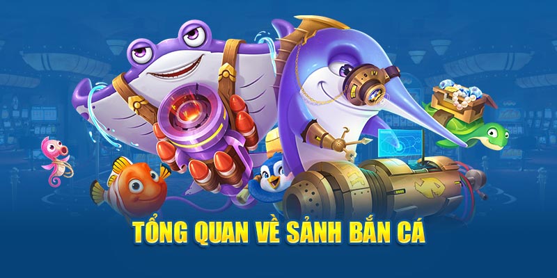 Tổng quan về sảnh bắn cá