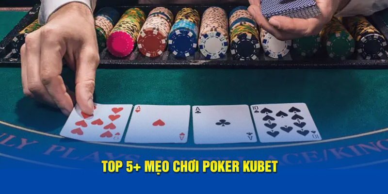 Top 5+ mẹo chơi Poker Kubet