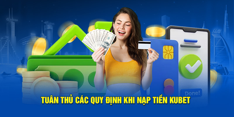Tuân thủ các quy định khi nạp tiền Kubet