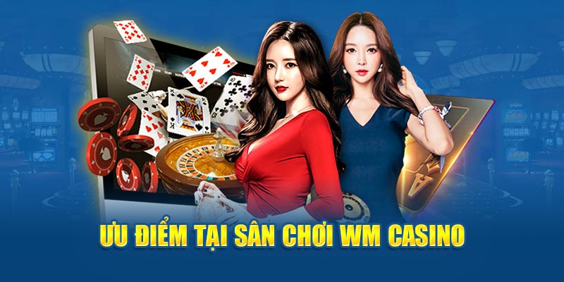 Ưu điểm tại sân chơi WM casino