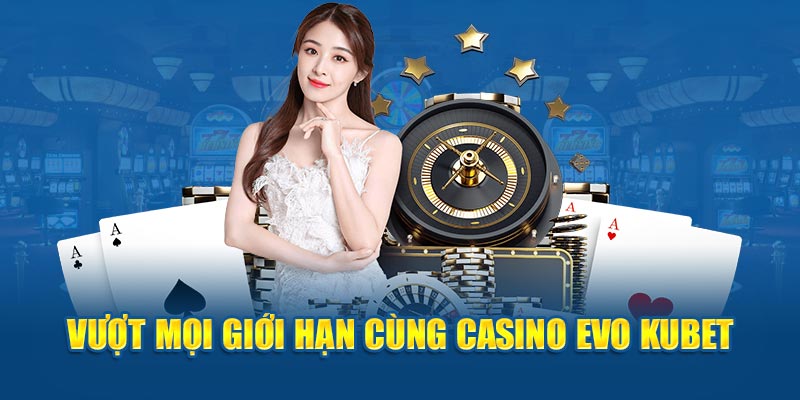 Vượt mọi giới hạn cùng Casino Evo KUBET