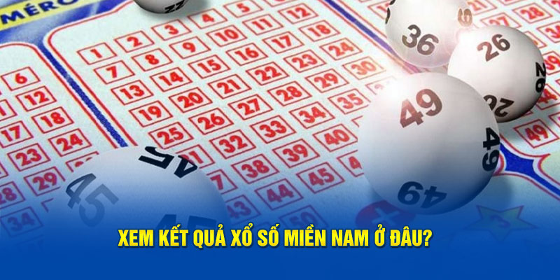 Xem kết quả xổ số miền Nam ở địa chỉ nào?